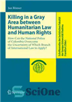 دانلود کتاب Killing in a Gray Area between Humanitarian Law and Human Rights: How Can the National Police of Colombia...