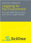 دانلود کتاب Litigating for the Environment: EU Law, National Courts, and Socio-Legal Reality – دعاوی برای محیط زیست: قانون اتحادیه...