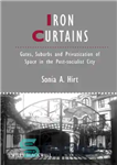 دانلود کتاب Iron Curtains: Gates, Suburbs and Privatization of Space in the Post-socialist City – پرده های آهنی: دروازه ها،...