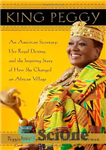 دانلود کتاب King Peggy: An American Secretary, Her Royal Destiny, and the Inspiring Story of How She Changed an African...