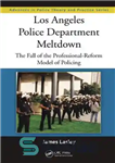 دانلود کتاب Los Angeles Police Department Meltdown: The Fall of the Professional-Reform Model of Policing – Meltdown Police Police Los...