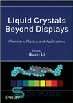 دانلود کتاب Liquid Crystals Beyond Displays: Chemistry, Physics, and Applications – کریستال های مایع فراتر از نمایشگرها: شیمی ، فیزیک...