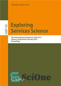 دانلود کتاب Exploring Services Science: Third International Conference, IESS 2012, Geneva, Switzerland, February 15-17, 2012. Proceedings – Exploring Services Science:...