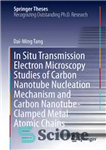 دانلود کتاب In Situ Transmission Electron Microscopy Studies of Carbon Nanotube Nucleation Mechanism and Carbon Nanotube-Clamped Metal Atomic Chains –...