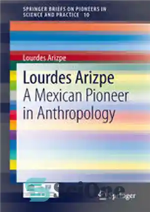 دانلود کتاب Lourdes Arizpe A Mexican Pioneer in Anthropology لورد اریزپه پیشگام مکزیکی در انسان شناسی 