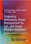 دانلود کتاب Frequency References, Power Management for SoC, and Smart Wireless Interfaces: Advances in Analog Circuit Design 2013 – مراجع...