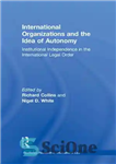 دانلود کتاب International Organizations and the Idea of Autonomy: Institutional Independence in the International Legal Order – سازمان های بین...