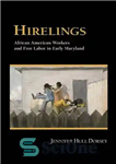 دانلود کتاب Hirelings: African American Workers and Free Labor in Early Maryland – استخدام کنندگان: کارگران آفریقایی آمریکایی و کار...