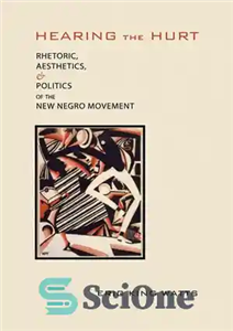 دانلود کتاب Hearing the Hurt: Rhetoric, Aesthetics, and Politics of the New Negro Movement – شنیدن آسیب: لفاظی، زیبایی شناسی،...