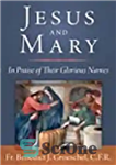 دانلود کتاب Jesus and Mary: In Praise of Their Glorious Names – عیسی و مریم: در ستایش نامهای با شکوه...