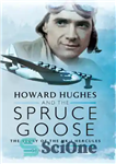 دانلود کتاب Howard Hughes and the Spruce Goose: The Story of the H-K1 Hercules – هوارد هیوز و غاز صنوبر:...