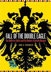 دانلود کتاب Fall of the Double Eagle: The Battle for Galicia and the Demise of Austria-Hungary – سقوط عقاب دوگانه:... 