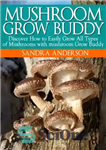 دانلود کتاب How to Grow Gourmet, Medicinal and Edible Mushrooms with mushroom Grow Buddy – نحوه پرورش قارچ لذیذ، دارویی...