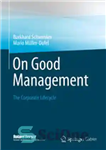 دانلود کتاب On Good Management: The Corporate Lifecycle: An essay and interviews with Franz Fehrenbach, J├╝rgen Hambrecht, Wolfgang Reitzle and...