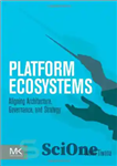 دانلود کتاب Platform Ecosystems. Aligning Architecture, Governance, and Strategy – اکوسیستم های پلت فرم همسویی معماری، حکمرانی و استراتژی