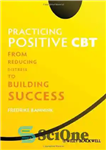 دانلود کتاب Practicing Positive CBT: From Reducing Distress to Building Success – تمرین CBT مثبت: از کاهش پریشانی تا ایجاد...