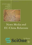 دانلود کتاب News Media and EU-China Relations – رسانه های خبری و روابط اتحادیه اروپا و چین
