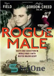 دانلود کتاب Rogue Male: Death and Seduction Behind Enemy Lines with Mister Major Geoff. by Roger Field and Geoffrey Gordon-Creed...