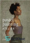 دانلود کتاب Pastel Painting Atelier: Essential Lessons in Techniques, Practices, and Materials – نقاشی پاستیل آتلیه: درسهای اساسی در تکنیک...