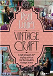 دانلود کتاب Pearl Lowe’s Vintage Craft: 50 Craft Projects and Home Styling Advice – کاردستی پرنعمت مروارید لاو: 50 پروژه...