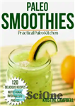 دانلود کتاب Paleo Smoothies: 120 Delicious Paleo Smoothie Recipes for Alkalizing, Detoxing, Weight Loss and Optimal Health – Includes Nutritional...