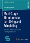 دانلود کتاب Multi-Stage Simultaneous Lot-Sizing and Scheduling: Planning of Flow Lines with Shifting Bottlenecks – اندازه و زمان‌بندی همزمان چند...