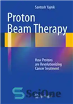 دانلود کتاب Proton Beam Therapy: How Protons are Revolutionizing Cancer Treatment – درمان با پرتو پروتون: چگونه پروتون ها درمان...