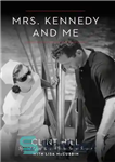 دانلود کتاب Mrs. Kennedy and Me: An Intimate Memoir – خانم کندی و من: خاطرات صمیمی