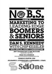 دانلود کتاب No B.S. Guide to Marketing to Leading Edge Boomers & Seniors: The Ultimate No Holds Barred Take No...