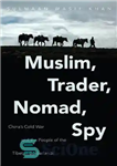 دانلود کتاب Muslim, Trader, Nomad, Spy: China’s Cold War and the People of the Tibetan Borderlands – مسلمان، تاجر، عشایر،...