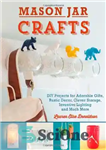 دانلود کتاب Mason Jar Crafts: DIY Projects for Adorable and Rustic Decor, Storage, Lighting, Gifts and Much More – Mason...