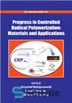 دانلود کتاب Progress in Controlled Radical Polymerization: Materials and Applications – پیشرفت در پلیمریزاسیون رادیکال کنترل شده: مواد و کاربردها