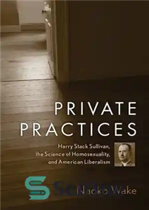 دانلود کتاب Private Practices Harry Stack Sullivan the Science of Homosexuality and American Liberalism تمرین های خصوصی هری استک 