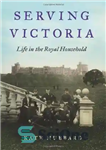 دانلود کتاب Serving Victoria: Life in the Royal Household – خدمت به ویکتوریا: زندگی در خانواده سلطنتی