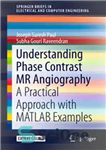 دانلود کتاب Understanding Phase Contrast MR Angiography: A Practical Approach with MATLAB examples – درک فاز آنژیوگرافی با کنتراست MR:...
