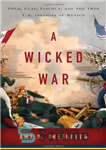 دانلود کتاب A Wicked War: Polk, Clay, Lincoln, and the 1846 U.S. Invasion of Mexico – جنگ شرورانه: پولک، کلی،...