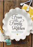 دانلود کتاب From the Family Kitchen: Discover Your Food Heritage and Preserve Favorite Recipes – از آشپزخانه خانواده: میراث غذایی...