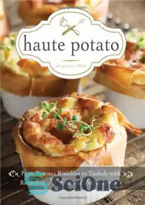 دانلود کتاب Haute Potato: From Pommes Rissolees to Timbale with Roquefort, 75 Gourmet Potato Recipes – سیب زمینی عالی: از...