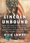 دانلود کتاب Lincoln Unbound: How an Ambitious Young Railsplitter Saved the American Dream–and How We Can Do It Again –...