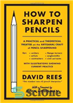 دانلود کتاب How to Sharpen Pencils: A Practical & Theoretical Treatise on the Artisanal Craft of Pencil Sharpening for Writers,...