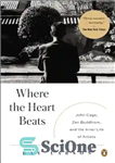 دانلود کتاب Where the Heart Beats: John Cage, Zen Buddhism, and the Inner Life of Artists – جایی که قلب...