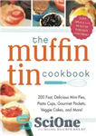 دانلود کتاب The Muffin Tin Cookbook: 200 Fast, Delicious Mini-Pies, Pasta Cups, Gourmet Pockets, Veggie Cakes, and More! – کتاب...