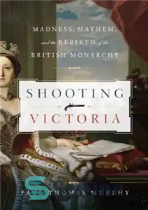 دانلود کتاب Shooting Victoria Madness Mayhem and the Rebirth of British Monarchy تیراندازی ویکتوریا جنون، ضرب وشتم، و 