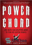 دانلود کتاب Power Chord: One Man’s Ear-Splitting Quest to Find His Guitar Heroes – آکورد قدرت: تلاش تکان دهنده گوش...