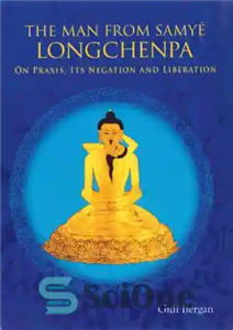 دانلود کتاب The Man From Samye: Longchenpa on Praxis, Its Negation and Liberation – مردی از سامی: لانگچنپا در مورد...