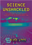 دانلود کتاب Science Unshackled: How Obscure, Abstract, Seemingly Useless Scientific Research Turned Out to Be the Basis for Modern Life...