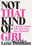 دانلود کتاب Not That Kind of Girl: A Young Woman Tells You What She’s ‘Learned’ – نه آن جور دختر:...