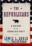 دانلود کتاب The Republicans: A History of the Grand Old Party – جمهوری خواهان: تاریخچه ای از حزب بزرگ قدیمی