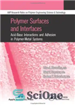 دانلود کتاب Polymer Surfaces and Interfaces: Acid-Base Interactions and Adhesion in Polymer-Metal Systems – سطوح و رابط های پلیمری: فعل...