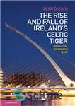 دانلود کتاب The Rise and Fall of Ireland’s Celtic Tiger: Liberalism, Boom and Bust – ظهور و سقوط ببر سلتیک...